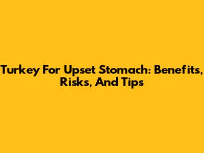 Turkey For Upset Stomach: Benefits, Risks, And Tips