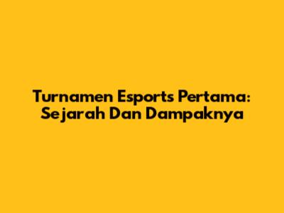 Turnamen Esports Pertama: Sejarah Dan Dampaknya