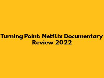 Turning Point: Netflix Documentary Review 2022