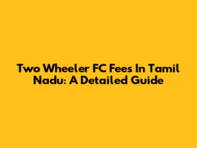 Two Wheeler FC Fees In Tamil Nadu: A Detailed Guide