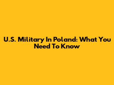 U.S. Military In Poland: What You Need To Know