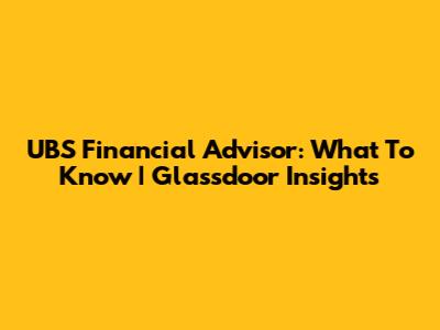 UBS Financial Advisor: What To Know | Glassdoor Insights
