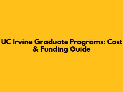 UC Irvine Graduate Programs: Cost & Funding Guide