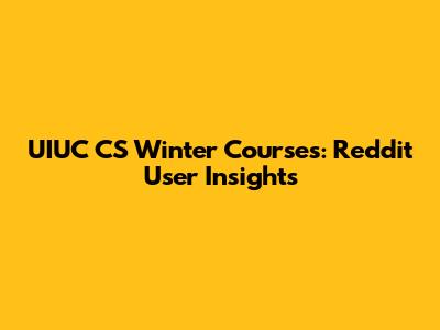 UIUC CS Winter Courses: Reddit User Insights
