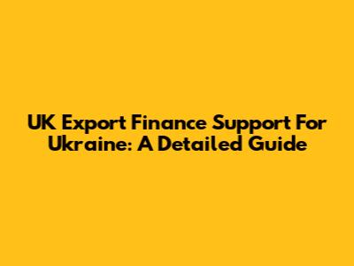 UK Export Finance Support For Ukraine: A Detailed Guide