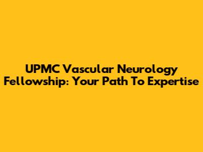 UPMC Vascular Neurology Fellowship: Your Path To Expertise