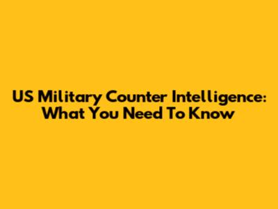 US Military Counter Intelligence: What You Need To Know