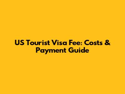 US Tourist Visa Fee: Costs & Payment Guide