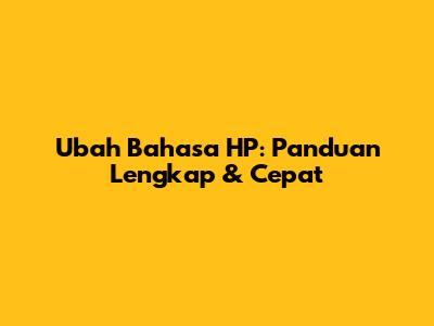 Ubah Bahasa HP: Panduan Lengkap & Cepat