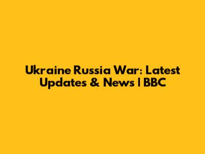 Ukraine Russia War: Latest Updates & News | BBC
