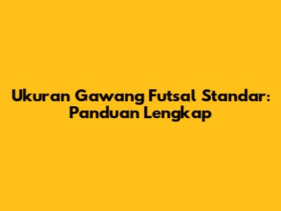 Ukuran Gawang Futsal Standar: Panduan Lengkap