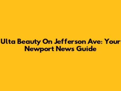 Ulta Beauty On Jefferson Ave: Your Newport News Guide