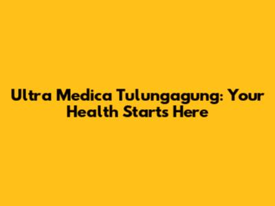 Ultra Medica Tulungagung: Your Health Starts Here