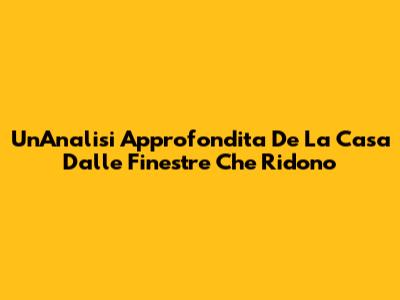 Un'Analisi Approfondita De La Casa Dalle Finestre Che Ridono