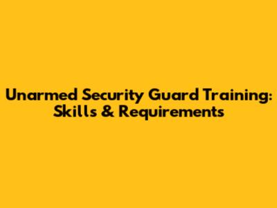 Unarmed Security Guard Training: Skills & Requirements