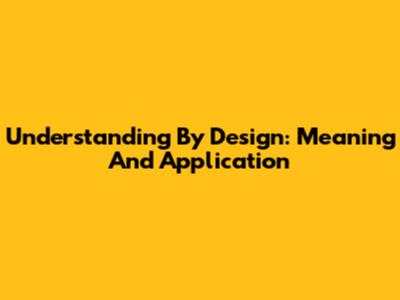 Understanding By Design: Meaning And Application