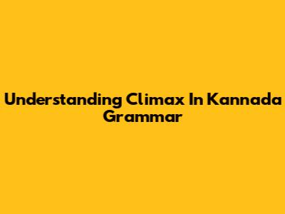 Understanding Climax In Kannada Grammar