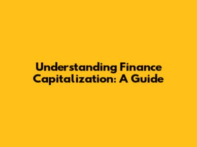 Understanding Finance Capitalization: A Guide