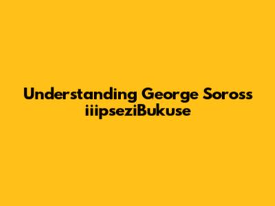 Understanding George Soros's "iiipseziBukuse"