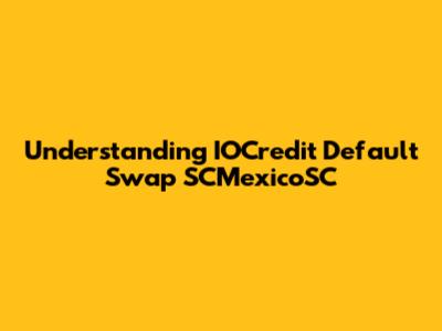 Understanding IOCredit Default Swap SCMexicoSC