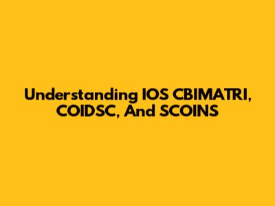Understanding IOS CBIMATRI, COIDSC, And SCOINS