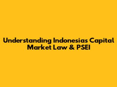 Understanding Indonesia's Capital Market Law & PSEI
