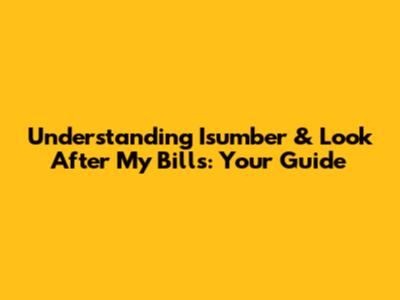 Understanding Isumber & Look After My Bills: Your Guide