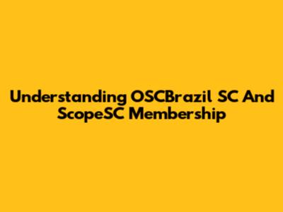 Understanding OSCBrazil SC And ScopeSC Membership