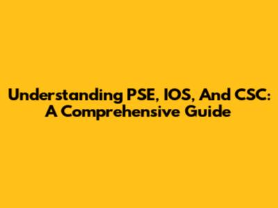 Understanding PSE, IOS, And CSC: A Comprehensive Guide