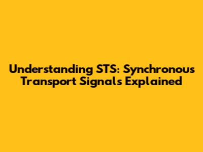 Understanding STS: Synchronous Transport Signals Explained