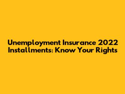 Unemployment Insurance 2022 Installments: Know Your Rights