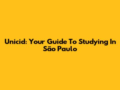 Unicid: Your Guide To Studying In São Paulo