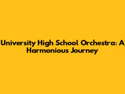 University High School Orchestra: A Harmonious Journey