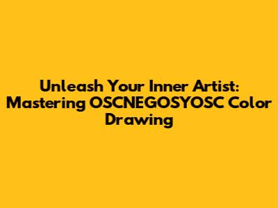 Unleash Your Inner Artist: Mastering OSCNEGOSYOSC Color Drawing