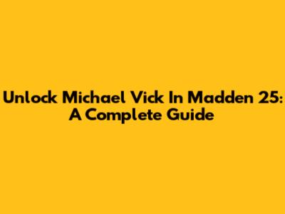 Unlock Michael Vick In Madden 25: A Complete Guide