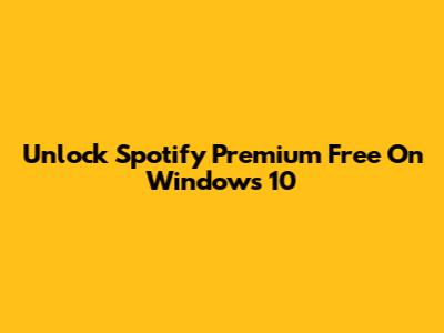 Unlock Spotify Premium Free On Windows 10
