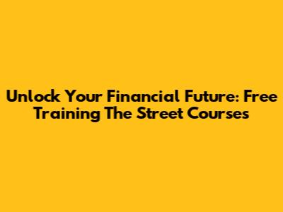 Unlock Your Financial Future: Free Training The Street Courses