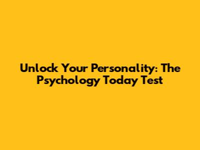 Unlock Your Personality: The Psychology Today Test