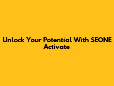 Unlock Your Potential With SEONE Activate