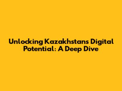 Unlocking Kazakhstan's Digital Potential: A Deep Dive