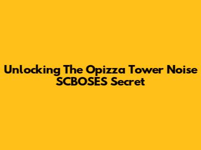 Unlocking The Opizza Tower Noise SCBOSES Secret