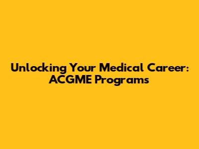 Unlocking Your Medical Career: ACGME Programs