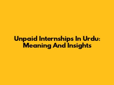 Unpaid Internships In Urdu: Meaning And Insights