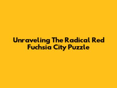 Unraveling The Radical Red Fuchsia City Puzzle