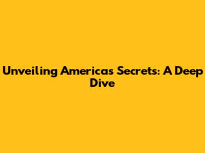 Unveiling America's Secrets: A Deep Dive
