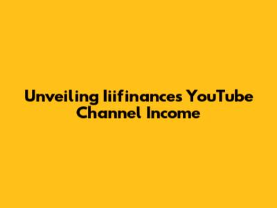 Unveiling Iiifinance's YouTube Channel Income