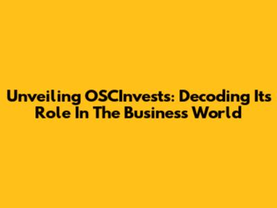 Unveiling OSCInvests: Decoding Its Role In The Business World