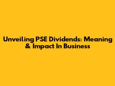 Unveiling PSE Dividends: Meaning & Impact In Business