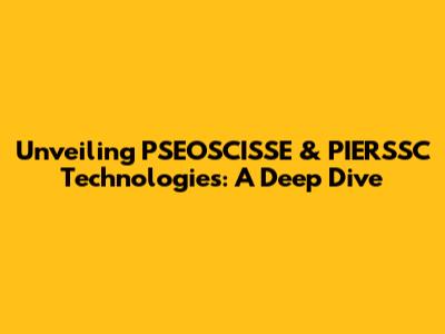 Unveiling PSEOSCISSE & PIERSSC Technologies: A Deep Dive