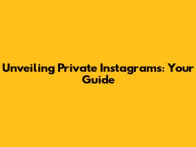 Unveiling Private Instagrams: Your Guide
